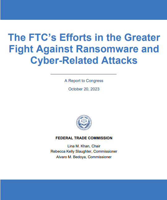 The FTC's Efforts in the Greater Fight Against Ransomware and Cyber-Related Attacks FTC Reports Outline Efforts to Combat Cross-Border Fraud and Ransomware Attacks